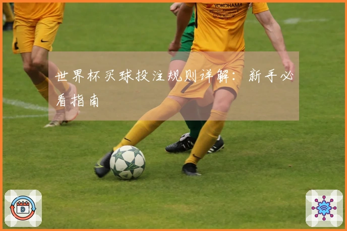 世界杯买球投注规则详解：新手必看指南